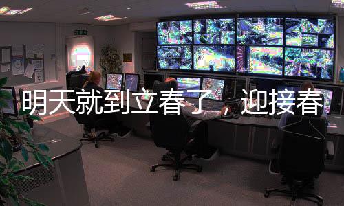 明天就到立春了，迎接春天的到來，展望新的希望