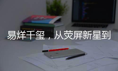 易烊千璽，從熒屏新星到深度思考的轉(zhuǎn)變——為何不再擔(dān)任男主角？