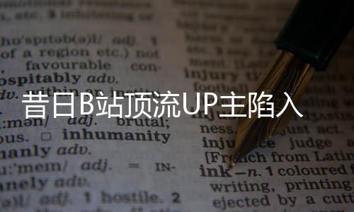昔日B站頂流UP主陷入債務(wù)泥沼，負(fù)債百萬現(xiàn)狀探秘