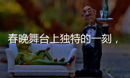 春晚舞臺上獨特的一刻，方太初的表演像智能機器人的再現(xiàn)