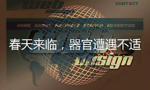 春天來臨，器官遭遇不適的挑戰(zhàn)——揭示春天的健康隱患與應(yīng)對之道