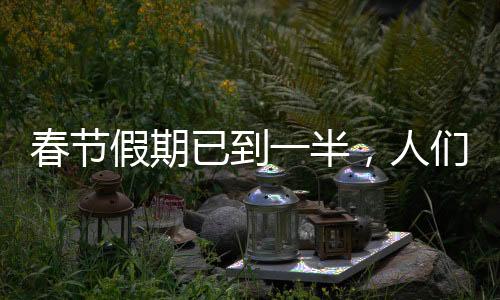 春節(jié)假期已到一半，人們的休閑與活動(dòng)盤點(diǎn)