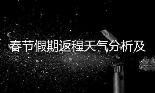春節(jié)假期返程天氣分析及注意事項