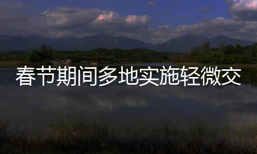 春節(jié)期間多地實施輕微交通違法不處罰政策
