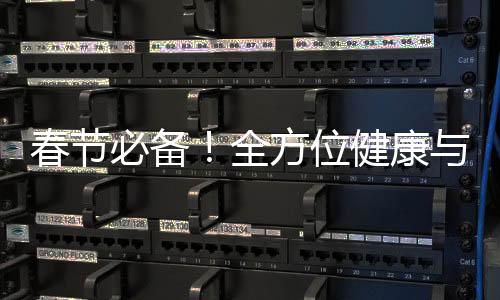 春節(jié)必備！全方位健康與安全指南