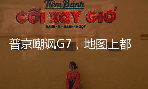 普京嘲諷G7，地圖上都看不到他們