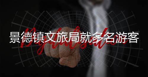 景德鎮(zhèn)文旅局就多名游客手機(jī)被偷事件做出回應(yīng)