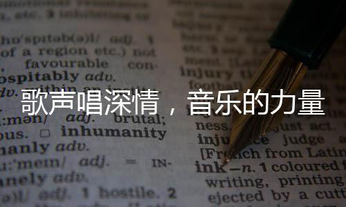 歌聲唱深情，音樂的力量與情感的共鳴