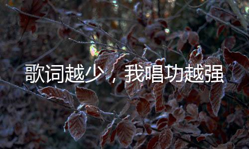 歌詞越少，我唱功越強(qiáng)