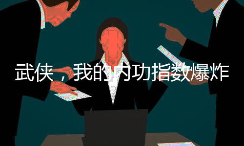 武俠，我的內(nèi)功指數(shù)爆炸