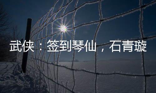 武俠：簽到琴仙，石青璇上門拜師