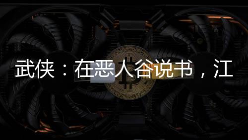 武俠：在惡人谷說書，江湖亂套了