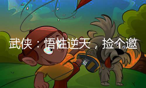 武俠：悟性逆天，撿個(gè)邀月當(dāng)老婆
