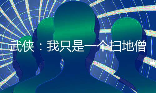 武俠：我只是一個(gè)掃地僧