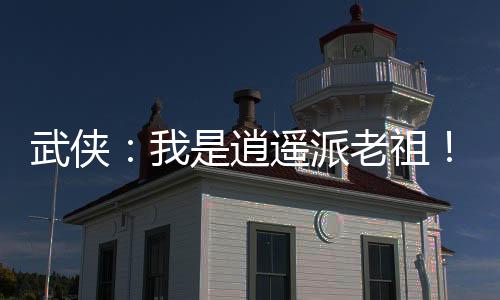 武俠：我是逍遙派老祖！