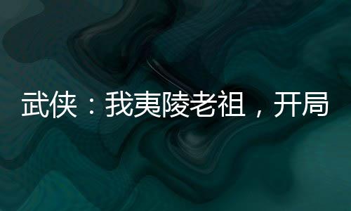 武俠：我夷陵老祖，開局屠了離陽