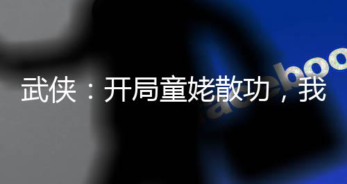 武俠：開局童姥散功，我清理門戶
