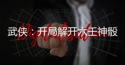 武俠：開局解開六壬神骰！