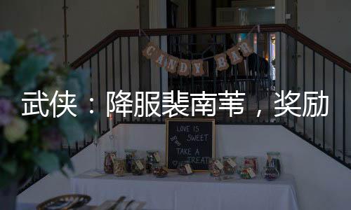 武俠：降服裴南葦，獎(jiǎng)勵(lì)傲寒六訣