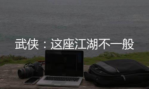 武俠：這座江湖不一般