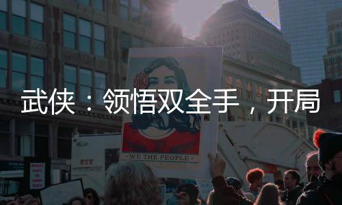 武俠：領(lǐng)悟雙全手，開局起死回生