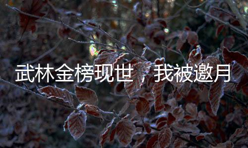 武林金榜現(xiàn)世，我被邀月偷聽心聲