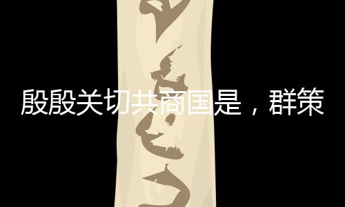 殷殷關(guān)切共商國是，群策群力描繪國家未來發(fā)展藍(lán)圖