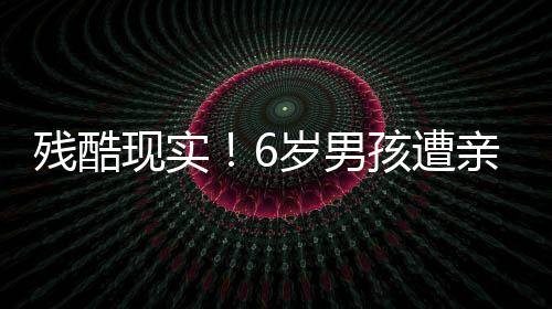 殘酷現(xiàn)實(shí)！6歲男孩遭親屬殺害——深度探究事件背后的悲痛與警醒