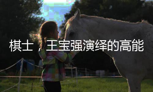 棋士，王寶強演繹的高能劇情