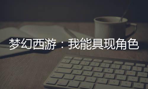 夢幻西游：我能具現(xiàn)角色屬性