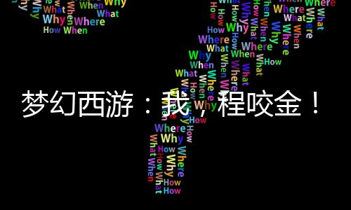 夢(mèng)幻西游：我，程咬金！無(wú)敵了