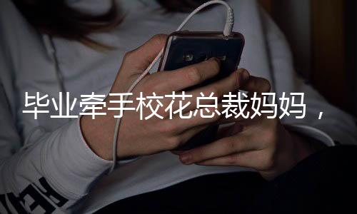 畢業(yè)牽手?；偛脣寢?，震驚全校