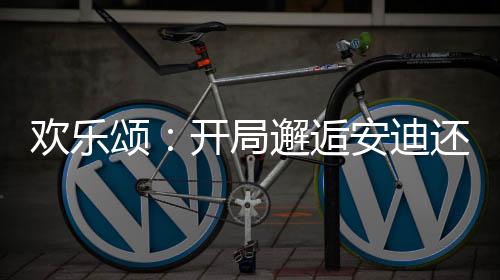 歡樂(lè)頌：開局邂逅安迪還懷孕了？