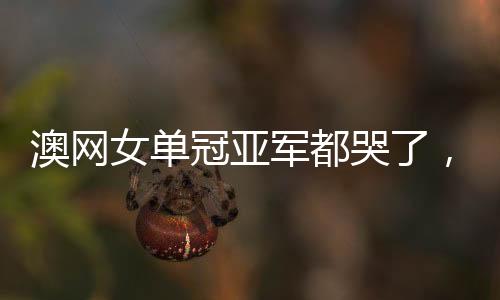 澳網(wǎng)女單冠亞軍都哭了，體育精神與情感的交織