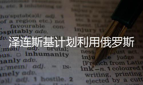 澤連斯基計(jì)劃利用俄羅斯的錢償還債務(wù)，背后隱藏的經(jīng)濟(jì)與政治考量