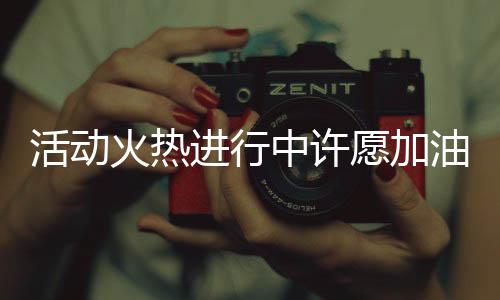 活動(dòng)火熱進(jìn)行中許愿加油，抽中一噸油，好運(yùn)等你來！