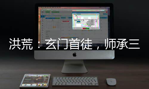 洪荒：玄門首徒，師承三清