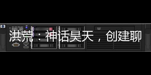 洪荒：神話昊天，創(chuàng)建聊天群！