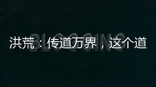 洪荒：傳道萬(wàn)界，這個(gè)道祖不正經(jīng)