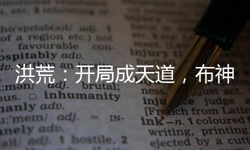 洪荒：開局成天道，布神話大羅法