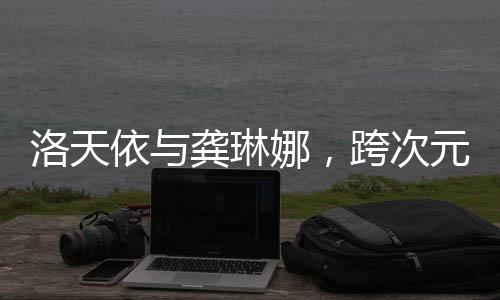洛天依與龔琳娜，跨次元的和聲之舞