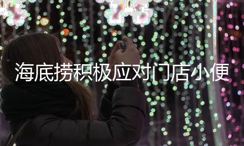 海底撈積極應(yīng)對(duì)門(mén)店小便事件，實(shí)施搬家式清潔行動(dòng)