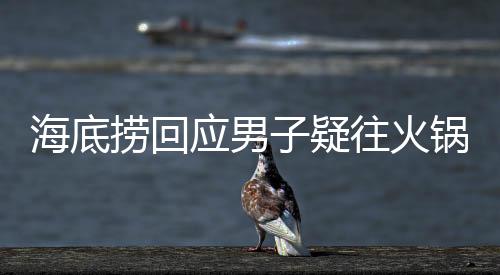 海底撈回應男子疑往火鍋里小便事件