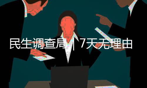 民生調(diào)查局｜7天無理由退款 預(yù)付式消費(fèi)做到了嗎？