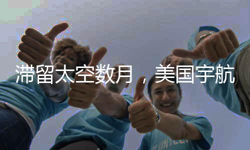 滯留太空數(shù)月，美國(guó)宇航員終于即將踏上歸途重返地球