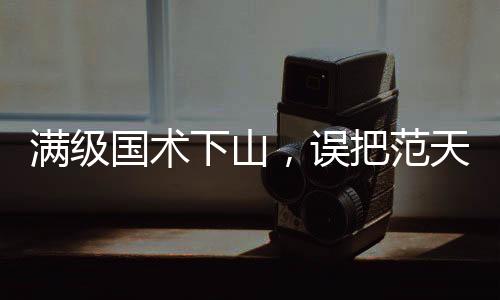 滿級(jí)國(guó)術(shù)下山，誤把范天雷當(dāng)歹徒
