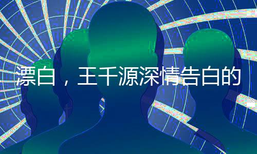 漂白，王千源深情告白的震撼瞬間
