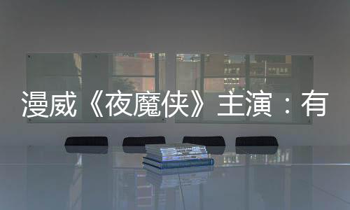 漫威《夜魔俠》主演：有興趣嘗試飾演DC宇宙的小丑