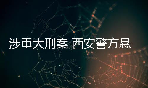 涉重大刑案 西安警方懸賞尋人