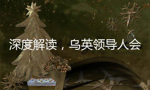 深度解讀，烏英領(lǐng)導(dǎo)人會面中的表演元素及其意義
